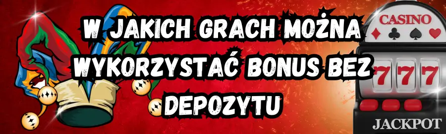 W jakich grach można wykorzystać bonus bez depozytu